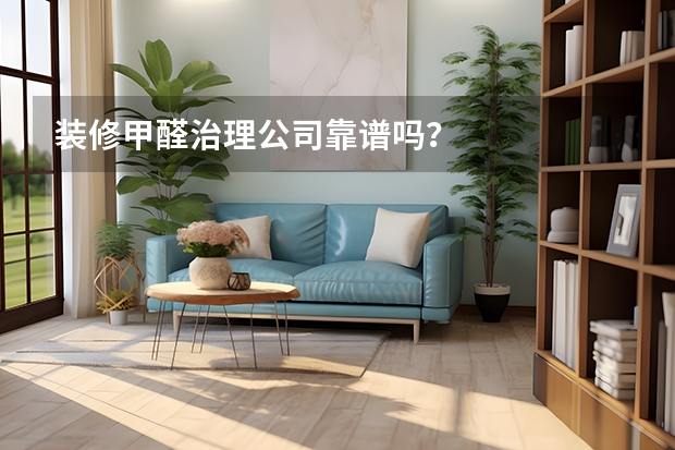 装修甲醛治理公司靠谱吗？