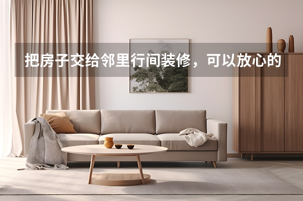把房子交给邻里行间装修，可以放心的走吗？