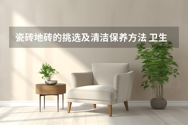 瓷砖地砖的挑选及清洁保养方法 卫生间防滑地砖选择