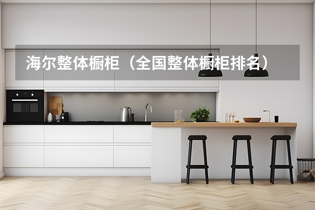 海尔整体橱柜（全国整体橱柜排名）