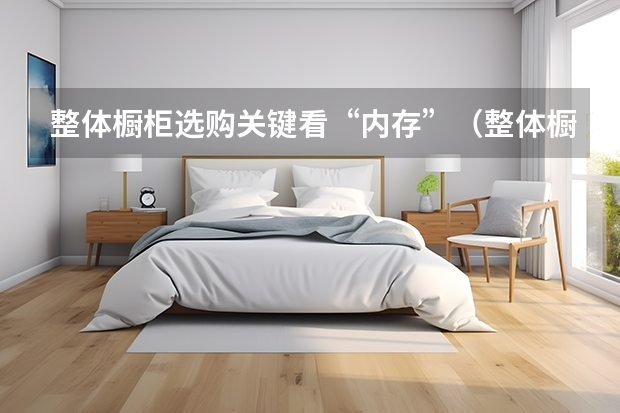 整体橱柜选购关键看“内存”（整体橱柜好不好）
