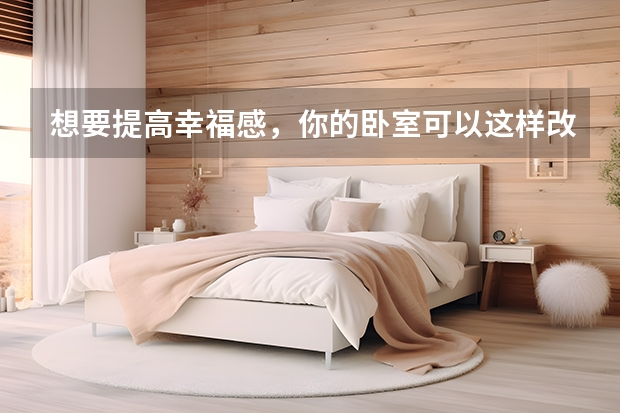 想要提高幸福感，你的卧室可以这样改变 卧室刷什么颜色好看
