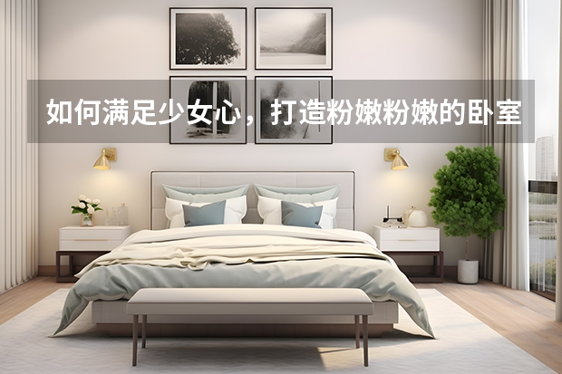 如何满足少女心，打造粉嫩粉嫩的卧室 小卧室装修图片大全如下
