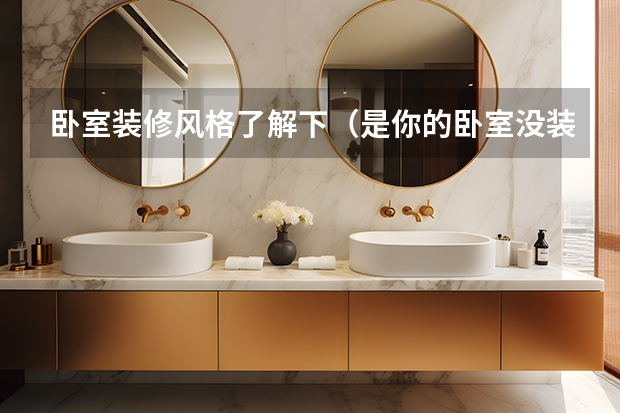 卧室装修风格了解下(是你的卧室没装修好吧)