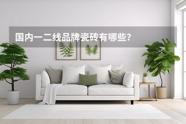国内一二线品牌瓷砖有哪些？