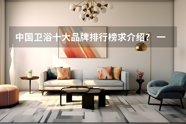 中国卫浴十大品牌排行榜求介绍？ 一线品牌瓷砖十大名牌排行榜