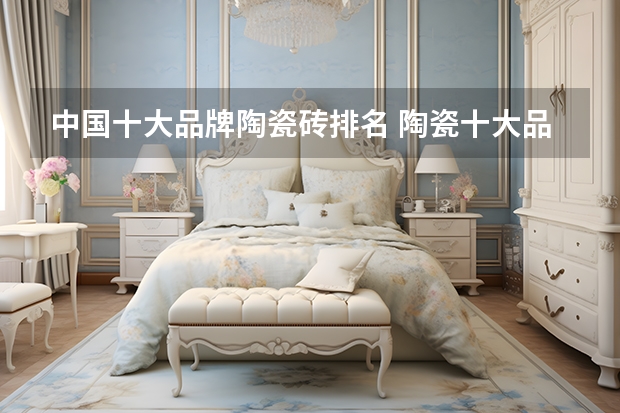 中国十大品牌陶瓷砖排名 陶瓷十大品牌