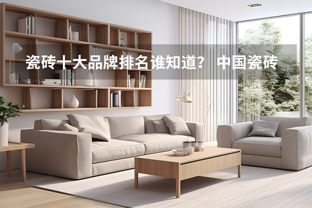 瓷砖十大品牌排名谁知道？ 中国瓷砖十大知名品牌