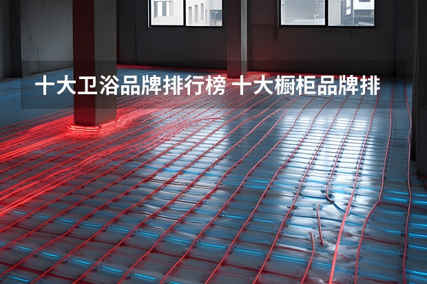 十大卫浴品牌排行榜 十大橱柜品牌排行榜橱柜品牌排行榜前十名