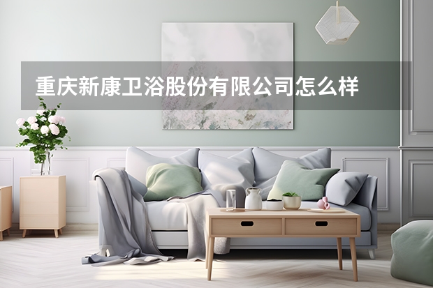 重庆新康卫浴股份有限公司怎么样