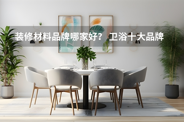 装修材料品牌哪家好？ 卫浴十大品牌最新排名榜单