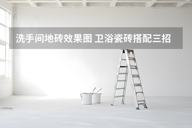 洗手间地砖效果图 卫浴瓷砖搭配三招，分分钟提升浴室颜值！