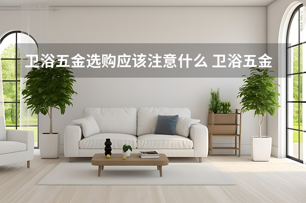 卫浴五金选购应该注意什么 卫浴五金特点是什么