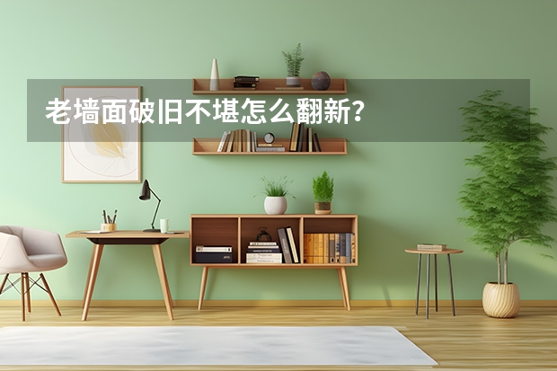 老墙面破旧不堪怎么翻新？