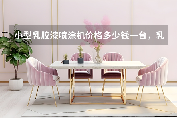 小型乳胶漆喷涂机价格多少钱一台,乳胶漆喷涂机什么牌子的质量好