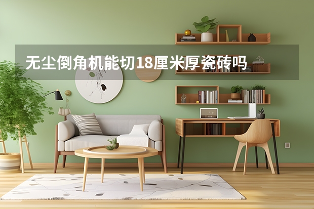 无尘倒角机能切1.8厘米厚瓷砖吗