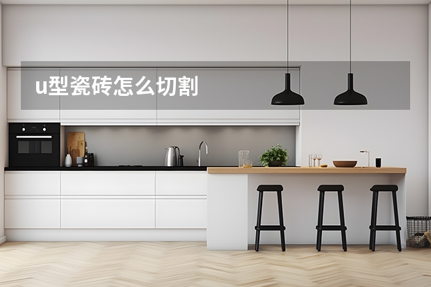 u型瓷砖怎么切割