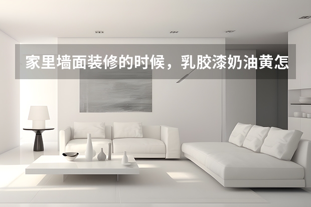 家里墙面装修的时候,乳胶漆奶油黄怎么调?