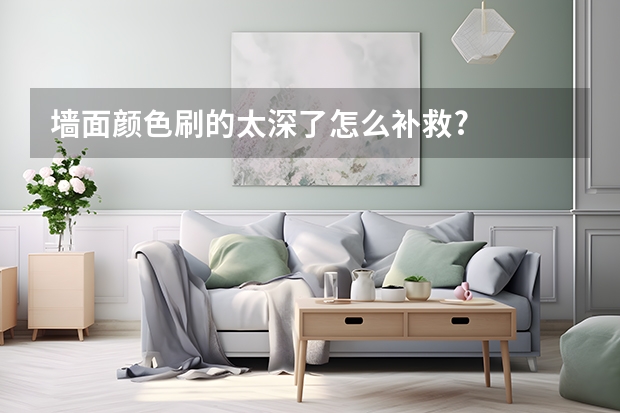 墙面颜色刷的太深了怎么补救?