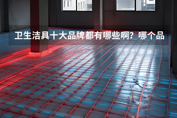 卫生洁具十大品牌都有哪些啊?哪个品牌的产品质量最好