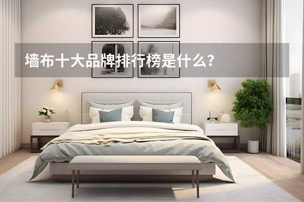 墙布十大品牌排行榜是什么？