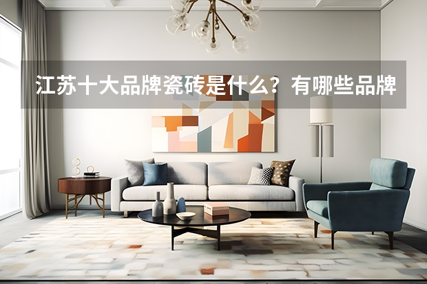 江苏十大品牌瓷砖是什么？有哪些品牌的呢？
