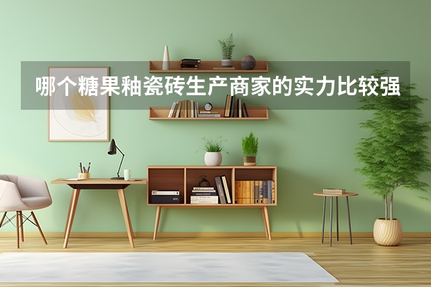 哪个糖果釉瓷砖生产商家的实力比较强