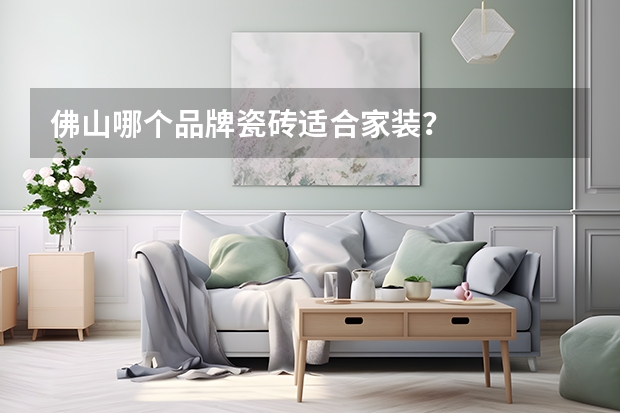 佛山哪个品牌瓷砖适合家装?
