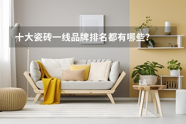 十大瓷砖一线品牌排名都有哪些？