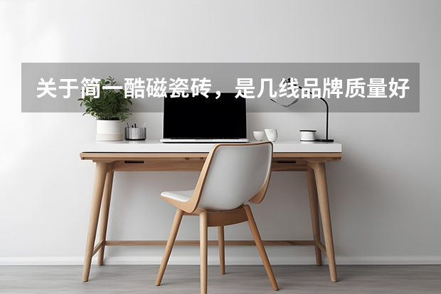 关于简一酷磁瓷砖，是几线品牌质量好吗？