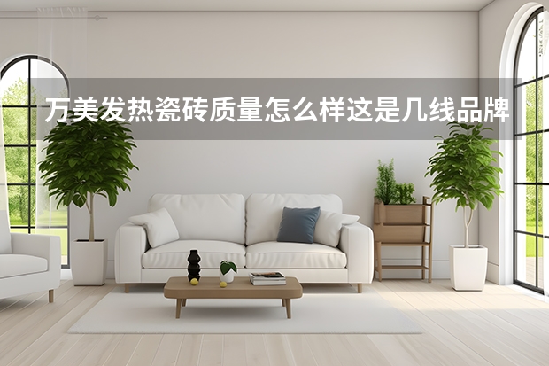 万美发热瓷砖质量怎么样这是几线品牌