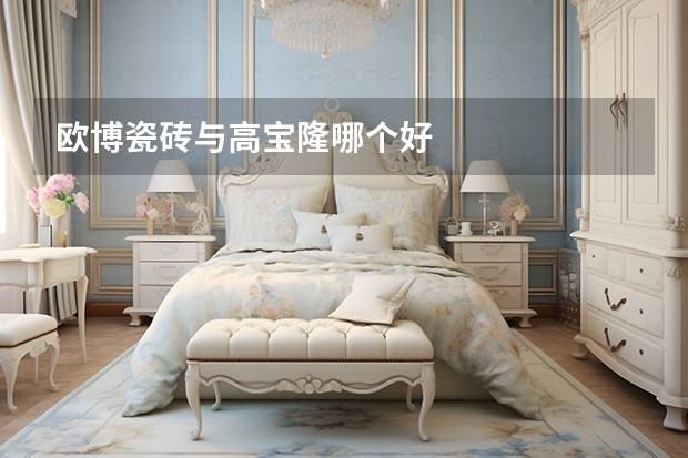 欧博瓷砖与高宝隆哪个好
