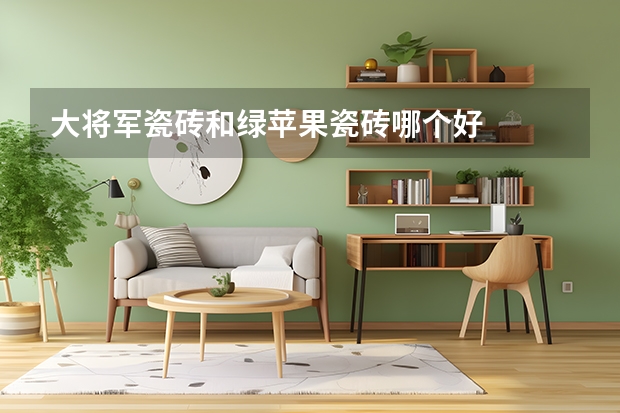 大将军瓷砖和绿苹果瓷砖哪个好
