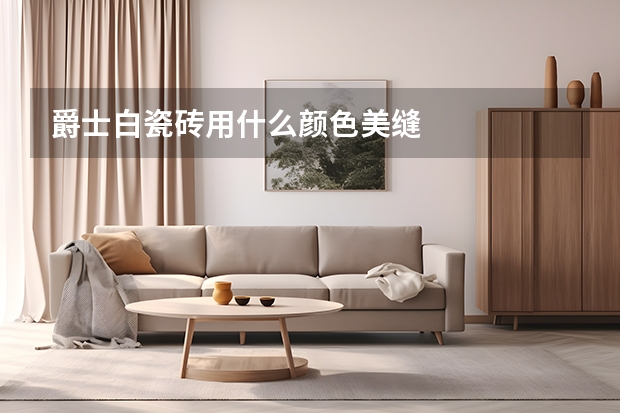 爵士白瓷砖用什么颜色美缝