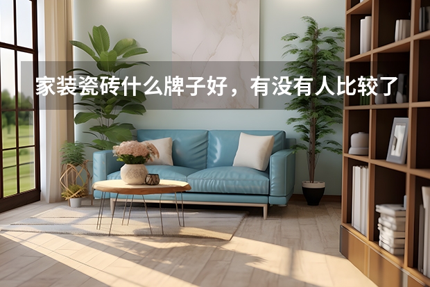 家装瓷砖什么牌子好，有没有人比较了解的啊？有什么建议？