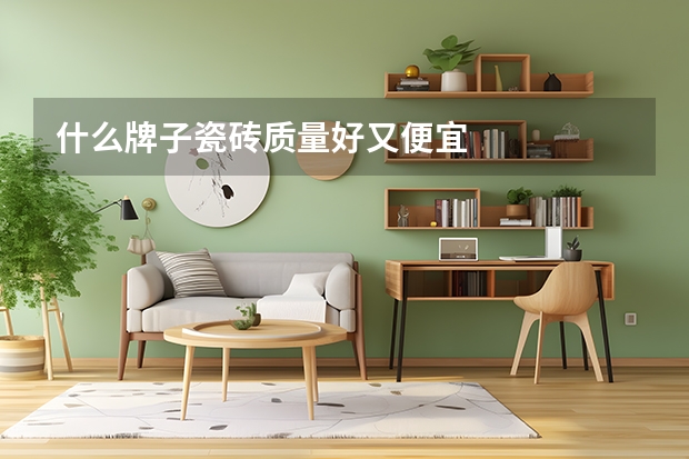 什么牌子瓷砖质量好又便宜