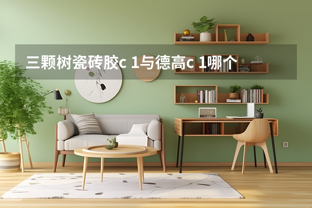 三颗树瓷砖胶c 1与德高c 1哪个好用