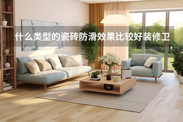 什么类型的瓷砖防滑效果比较好装修卫生间用的