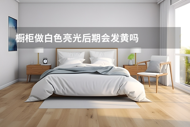 橱柜做白色亮光后期会发黄吗