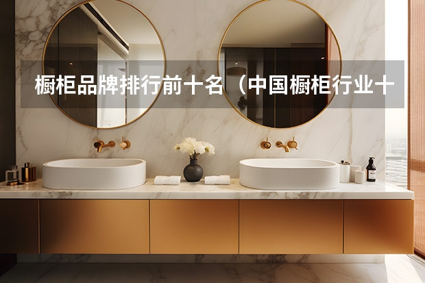 橱柜品牌排行前十名（中国橱柜行业十大品牌）