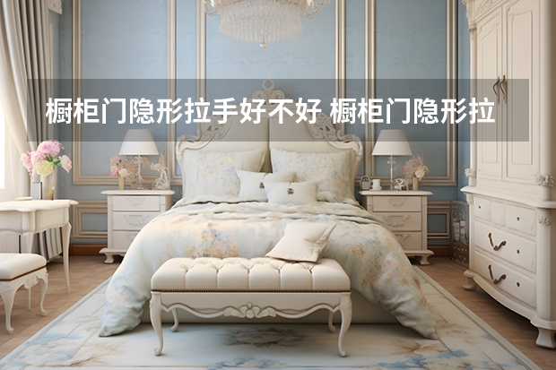 橱柜门隐形拉手好不好 橱柜门隐形拉手有哪些分类