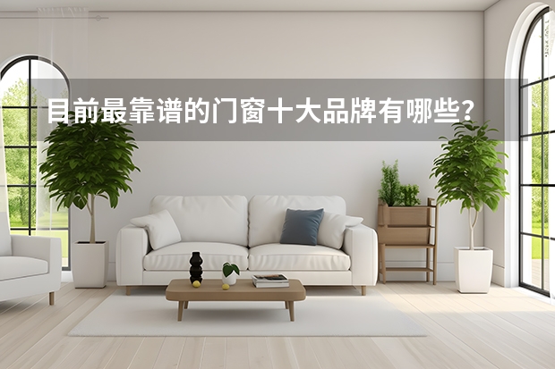 目前最靠谱的门窗十大品牌有哪些？