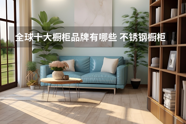 全球十大橱柜品牌有哪些 不锈钢橱柜十大名牌