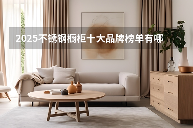 2025不锈钢橱柜十大品牌榜单有哪些品牌？