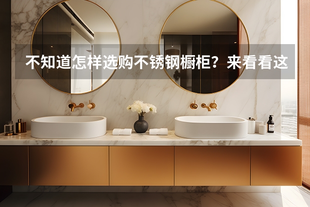 不知道怎样选购不锈钢橱柜？来看看这个十大品牌榜单吧！（不锈钢橱柜十大名牌）