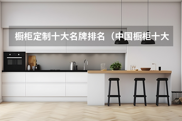 橱柜定制十大名牌排名（中国橱柜十大品牌）