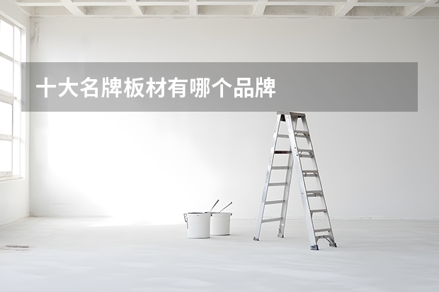 十大名牌板材有哪个品牌