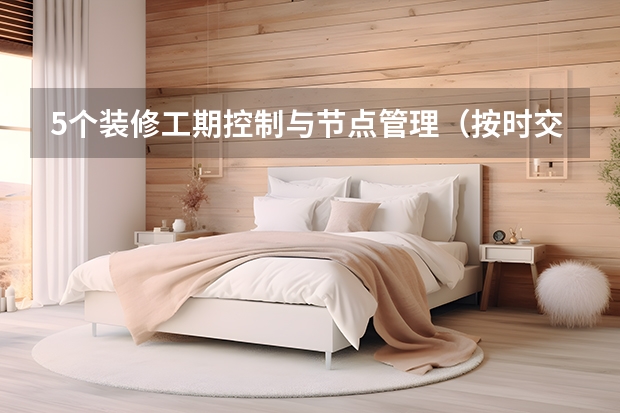 5个装修工期控制与节点管理（按时交房不延期）