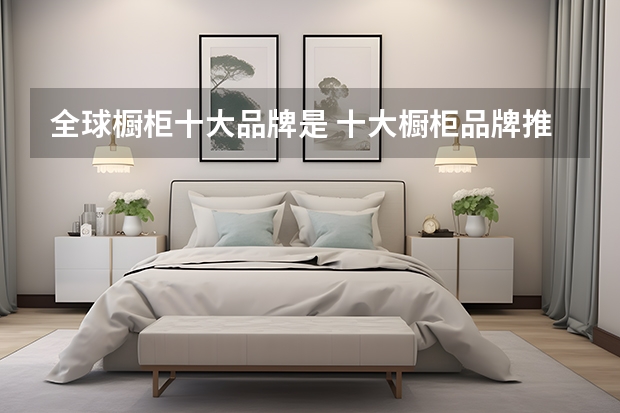 全球橱柜十大品牌是 十大橱柜品牌推荐