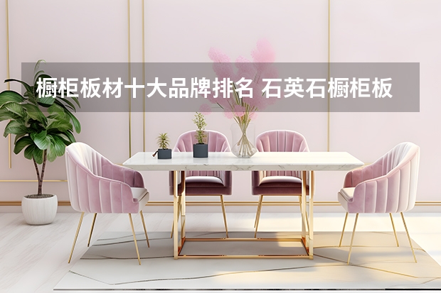 橱柜板材十大品牌排名 石英石橱柜板材品牌十大排名